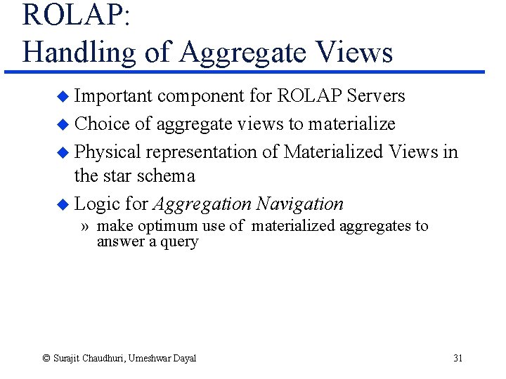 ROLAP: Handling of Aggregate Views u Important component for ROLAP Servers u Choice of