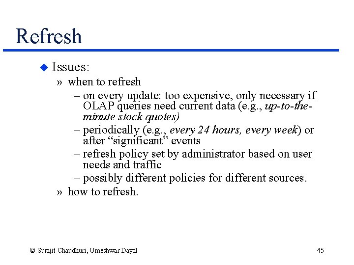 Refresh u Issues: » when to refresh – on every update: too expensive, only