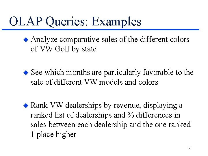 OLAP Queries: Examples u Analyze comparative sales of the different colors of VW Golf