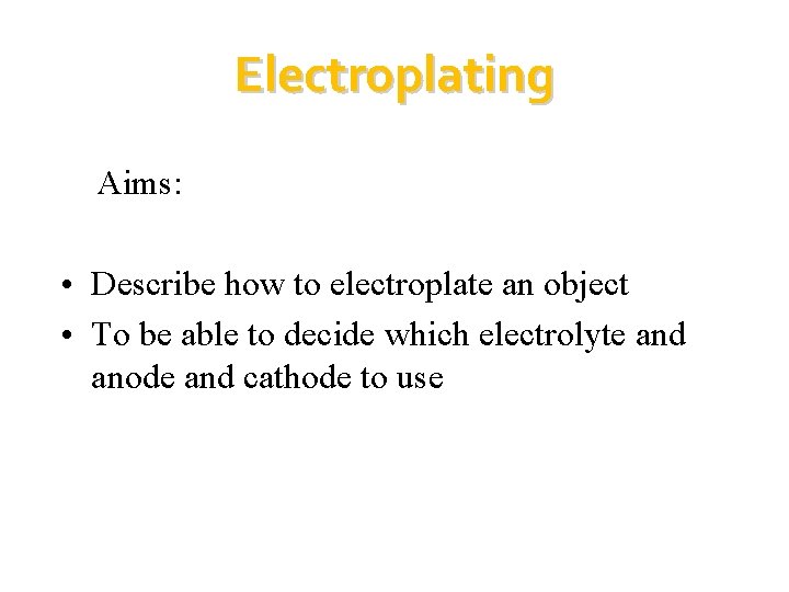 Electroplating Aims: • Describe how to electroplate an object • To be able to