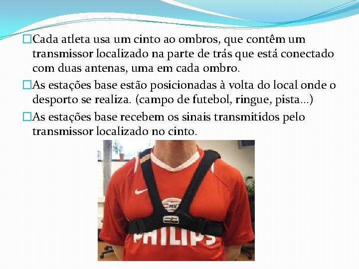 �Cada atleta usa um cinto ao ombros, que contêm um transmissor localizado na parte