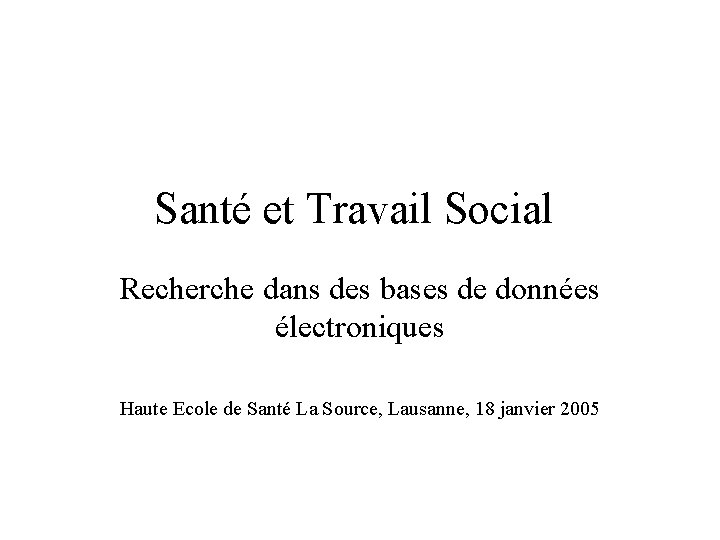 Santé et Travail Social Recherche dans des bases de données électroniques Haute Ecole de