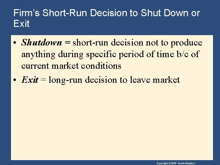 Firm’s Short-Run Decision to Shut Down or Exit • Shutdown = short-run decision not