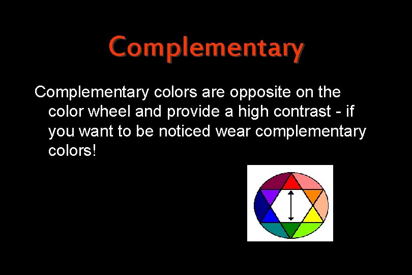 Complementary colors are opposite on the color wheel and provide a high contrast -