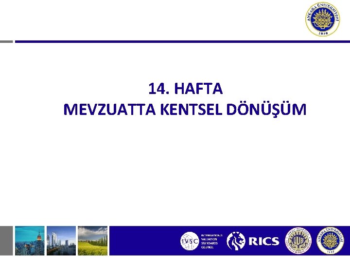 14. HAFTA MEVZUATTA KENTSEL DÖNÜŞÜM 