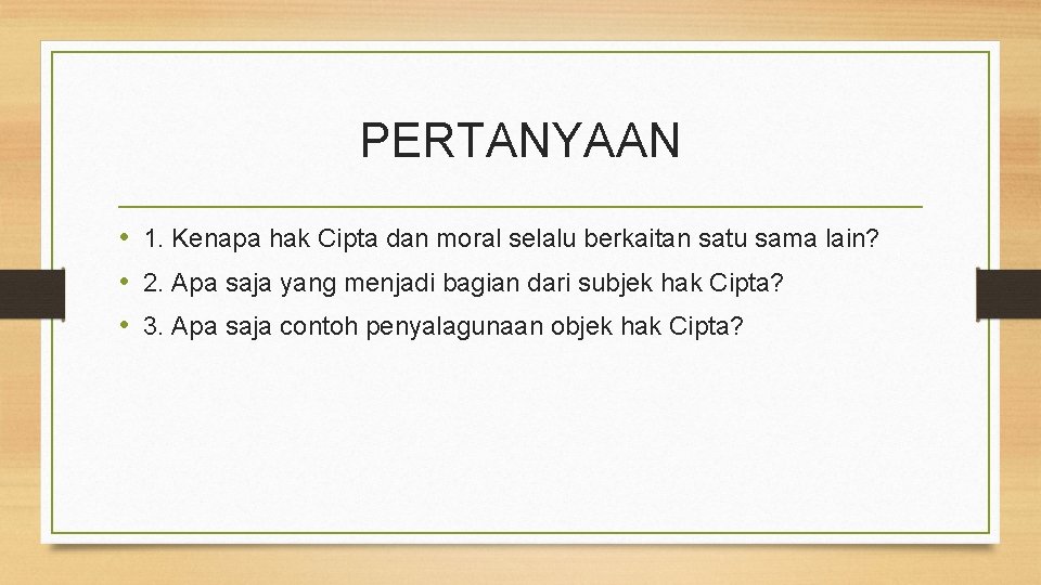 PERTANYAAN • 1. Kenapa hak Cipta dan moral selalu berkaitan satu sama lain? •