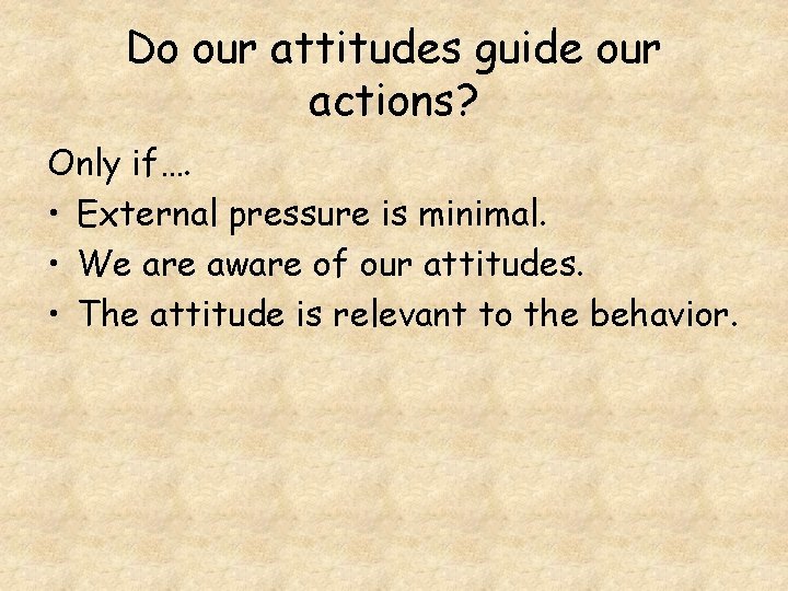 Do our attitudes guide our actions? Only if…. • External pressure is minimal. •