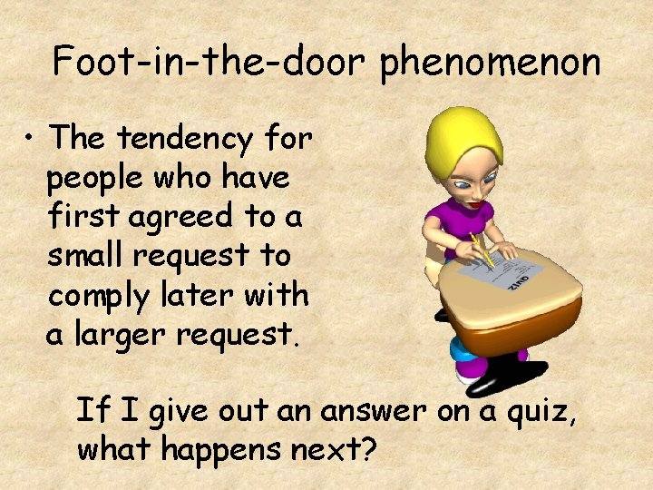 Foot-in-the-door phenomenon • The tendency for people who have first agreed to a small