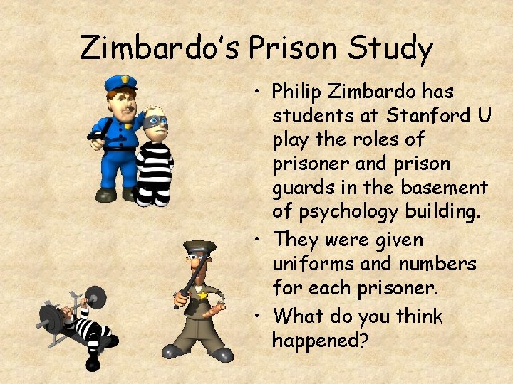 Zimbardo’s Prison Study • Philip Zimbardo has students at Stanford U play the roles