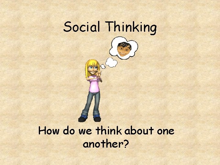 Social Thinking How do we think about one another? 