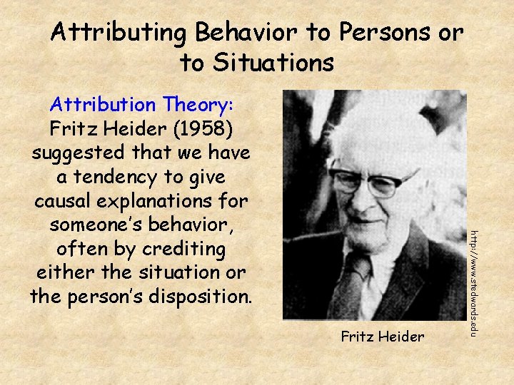 Attributing Behavior to Persons or to Situations Fritz Heider http: //www. stedwards. edu Attribution