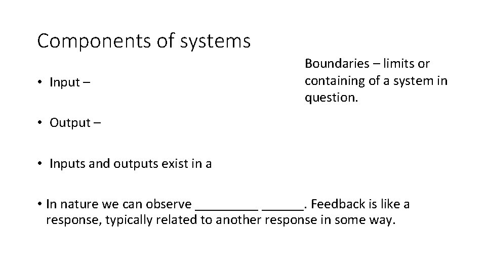 Components of systems • Input – Boundaries – limits or containing of a system