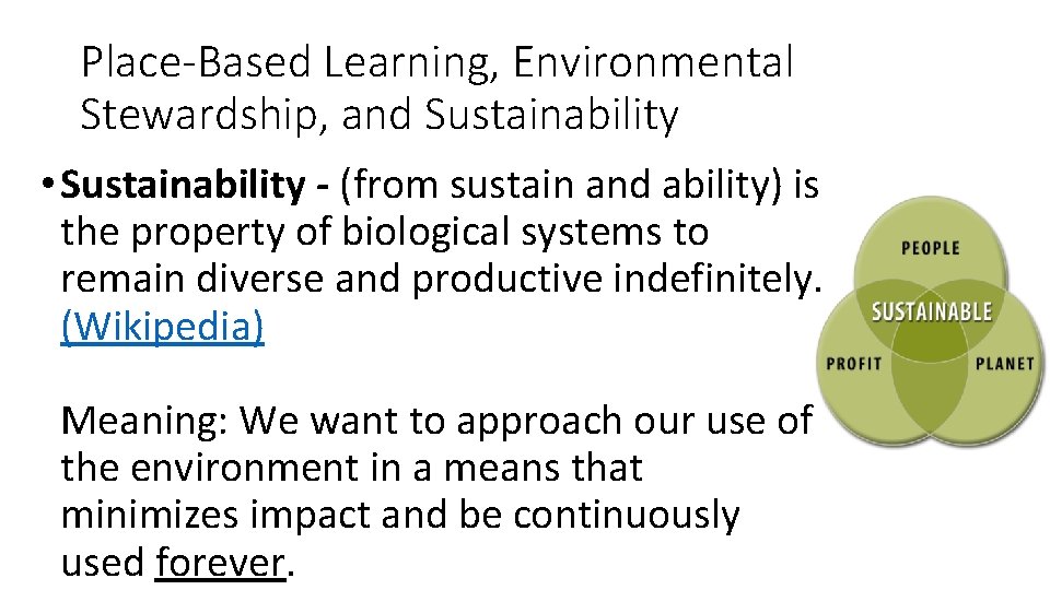 Place-Based Learning, Environmental Stewardship, and Sustainability • Sustainability - (from sustain and ability) is