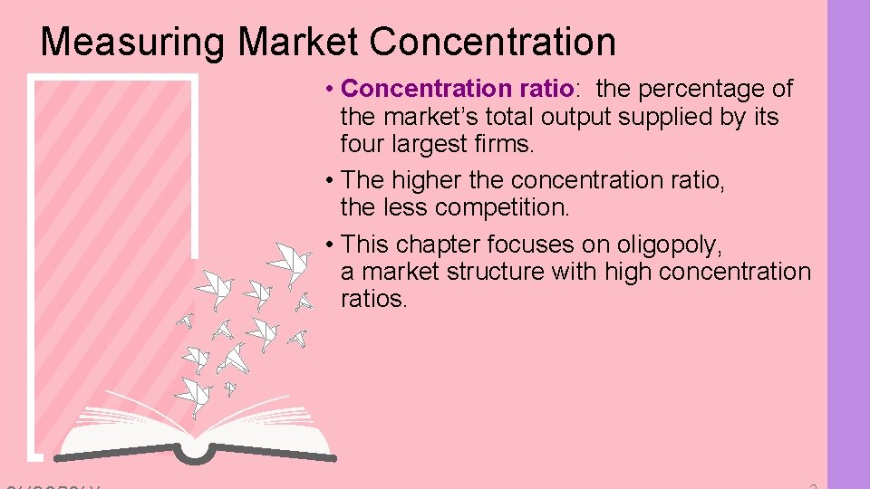 Measuring Market Concentration • Concentration ratio: the percentage of the market’s total output supplied