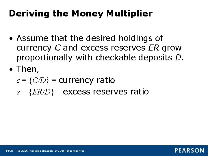 Deriving the Money Multiplier • Assume that the desired holdings of currency C and