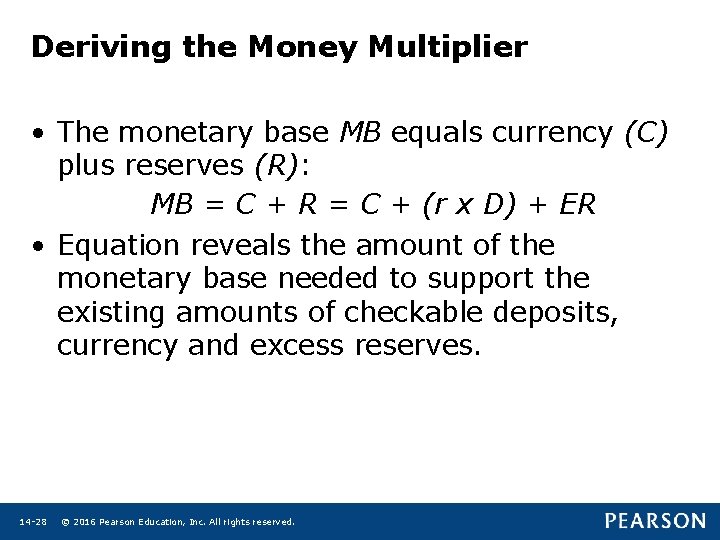 Deriving the Money Multiplier • The monetary base MB equals currency (C) plus reserves