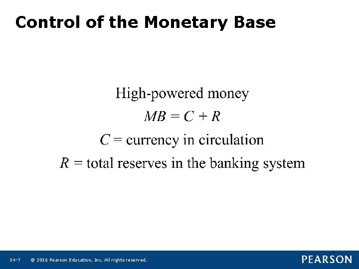 Control of the Monetary Base 14 -7 © 2016 Pearson Education, Inc. All rights