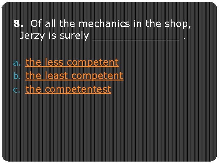 8. Of all the mechanics in the shop, Jerzy is surely _______. a. the