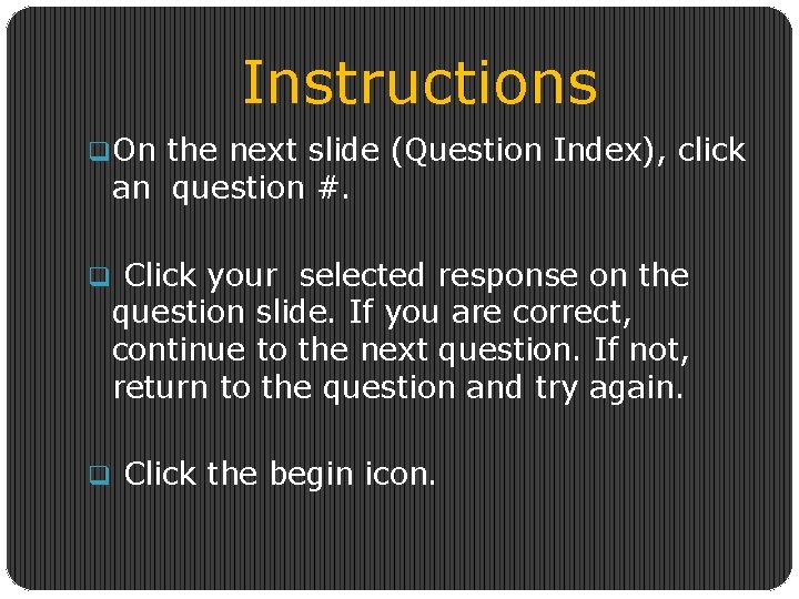 Instructions q. On the next slide (Question Index), click an question #. q Click