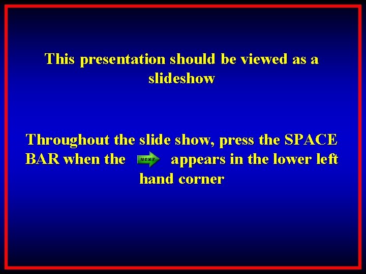 This presentation should be viewed as a slideshow Throughout the slide show, press the