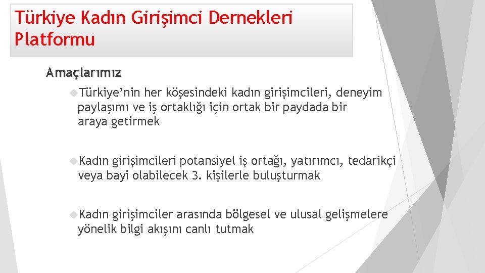 Türkiye Kadın Girişimci Dernekleri Platformu Amaçlarımız Türkiye’nin her köşesindeki kadın girişimcileri, deneyim paylaşımı ve