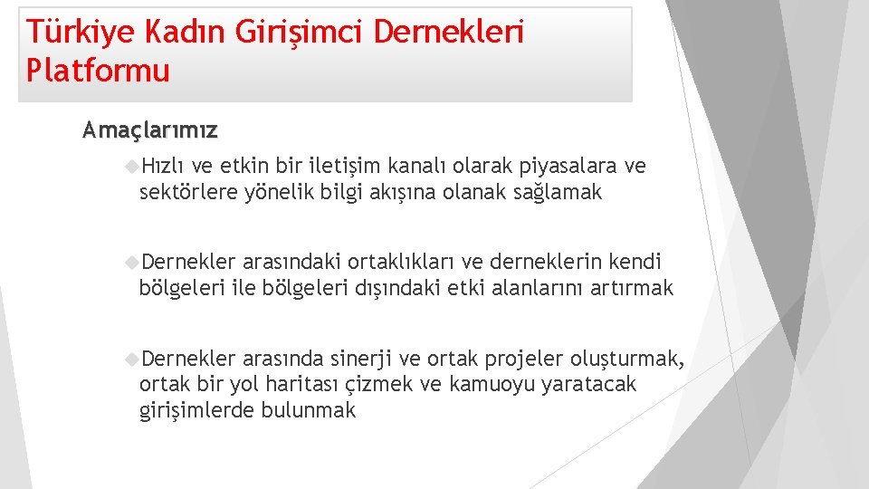 Türkiye Kadın Girişimci Dernekleri Platformu Amaçlarımız Hızlı ve etkin bir iletişim kanalı olarak piyasalara