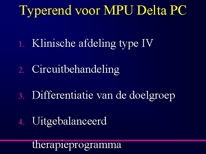 Typerend voor MPU Delta PC 1. Klinische afdeling type IV 2. Circuitbehandeling 3. Differentiatie