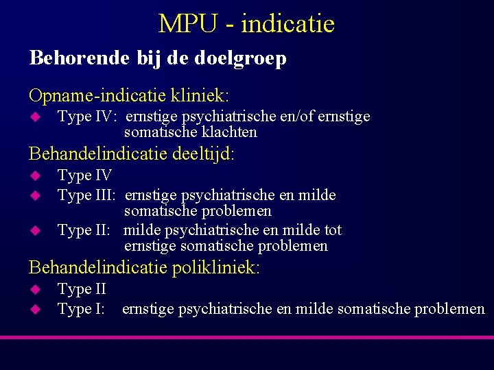 MPU - indicatie Behorende bij de doelgroep Opname-indicatie kliniek: u Type IV: ernstige psychiatrische MPU - indicatie Behorende bij de doelgroep Opname-indicatie kliniek: u Type IV: ernstige psychiatrische