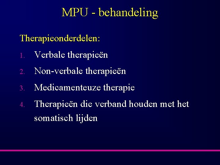 MPU - behandeling Therapieonderdelen: 1. Verbale therapieën 2. Non-verbale therapieën 3. Medicamenteuze therapie 4.