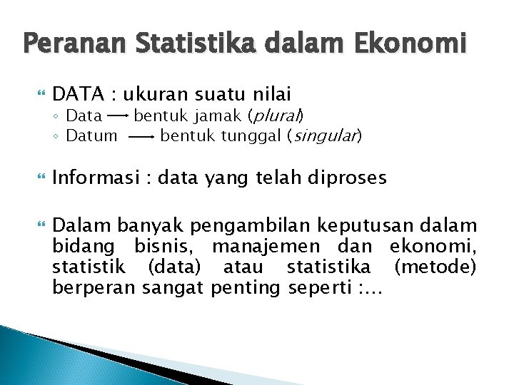 Peranan Statistika dalam Ekonomi DATA : ukuran suatu nilai Informasi : data yang telah