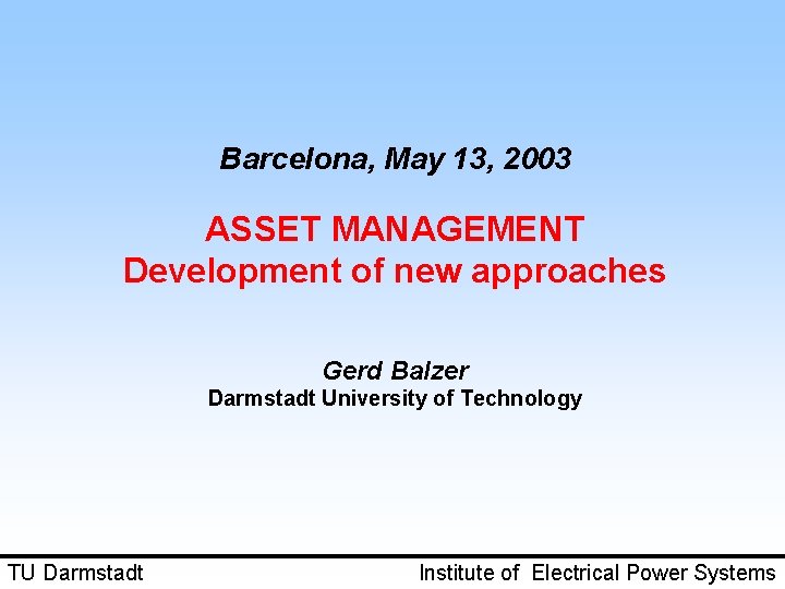 Barcelona, May 13, 2003 ASSET MANAGEMENT Development of new approaches Gerd Balzer Darmstadt University
