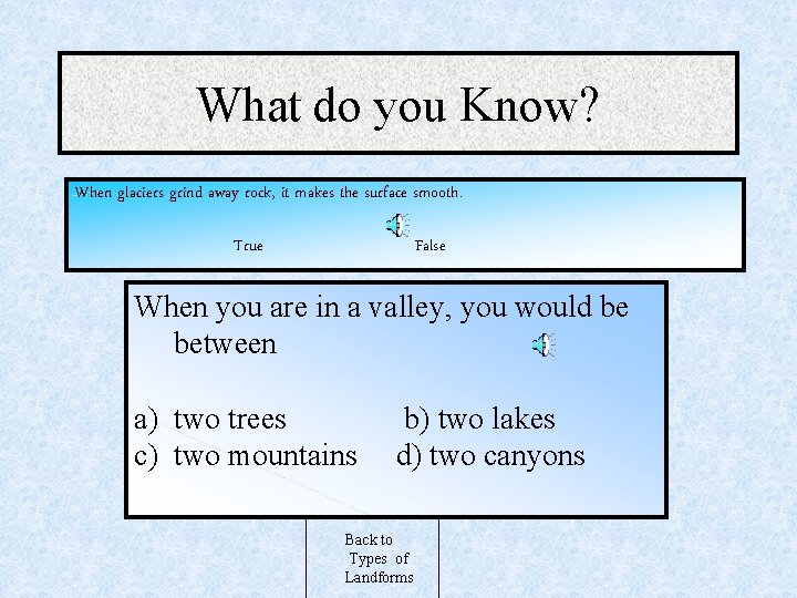 What do you Know? When glaciers grind away rock, it makes the surface smooth.