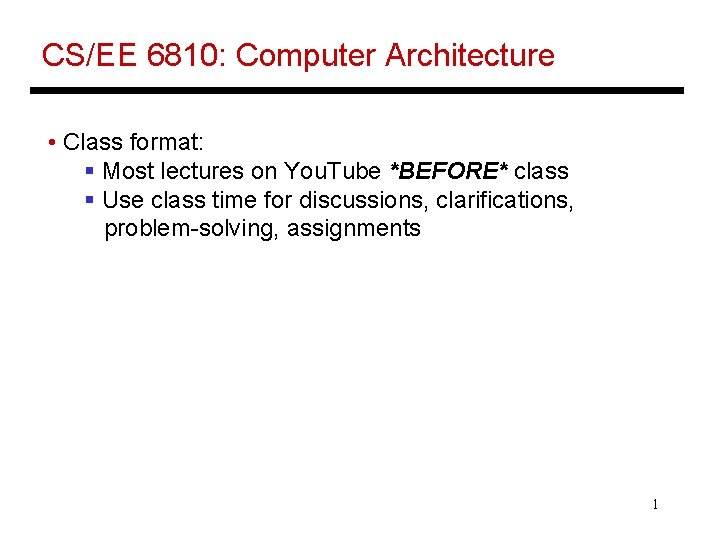 CS/EE 6810: Computer Architecture • Class format: § Most lectures on You. Tube *BEFORE*