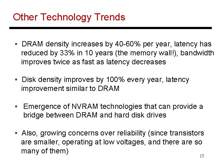 Other Technology Trends • DRAM density increases by 40 -60% per year, latency has