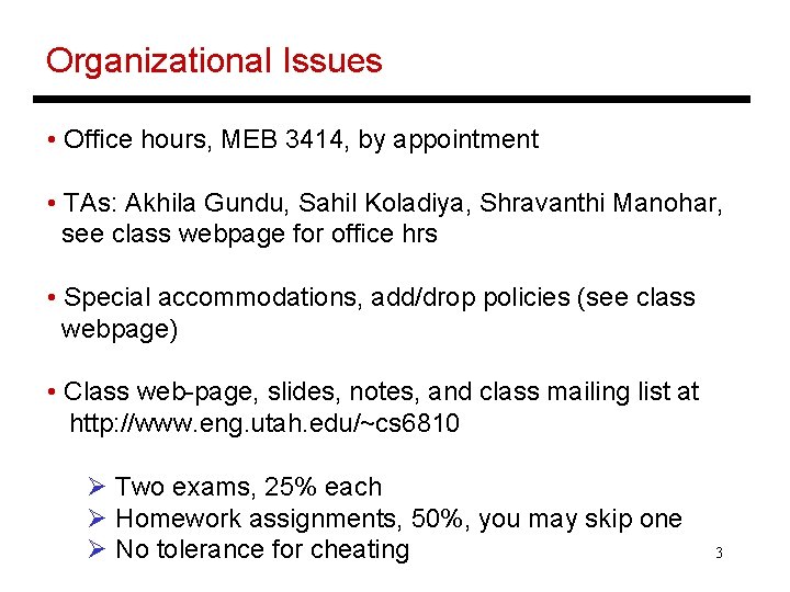 Organizational Issues • Office hours, MEB 3414, by appointment • TAs: Akhila Gundu, Sahil