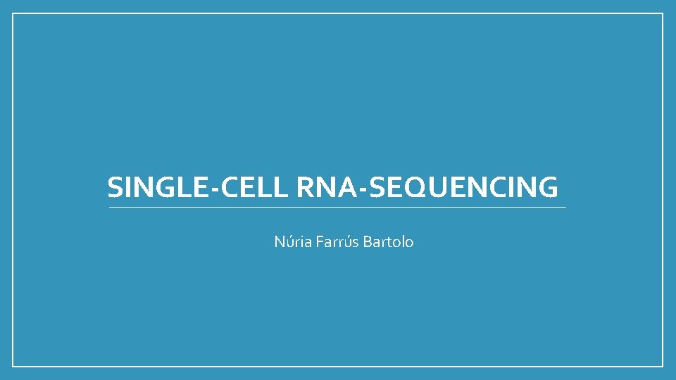 SINGLE-CELL RNA-SEQUENCING Núria Farrús Bartolo 