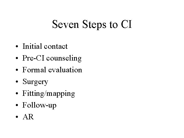Seven Steps to CI • • Initial contact Pre-CI counseling Formal evaluation Surgery Fitting/mapping