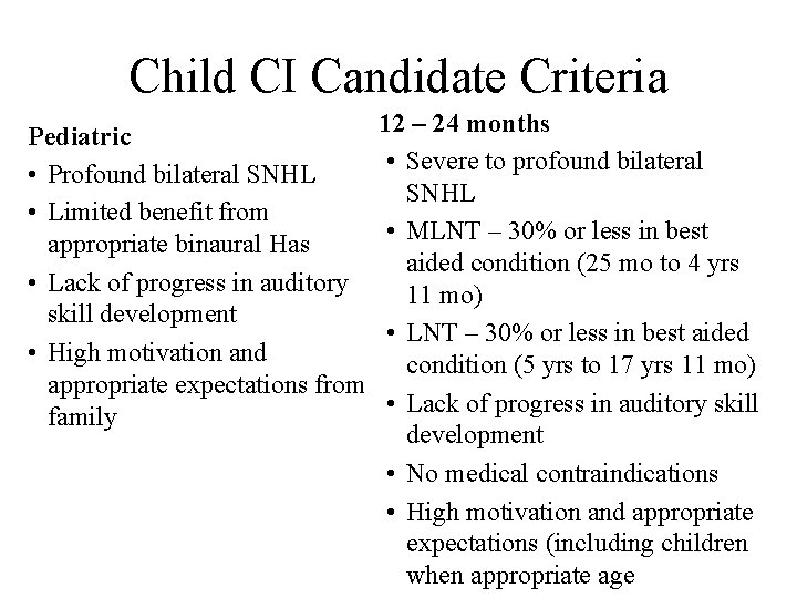 Child CI Candidate Criteria 12 – 24 months Pediatric • Severe to profound bilateral