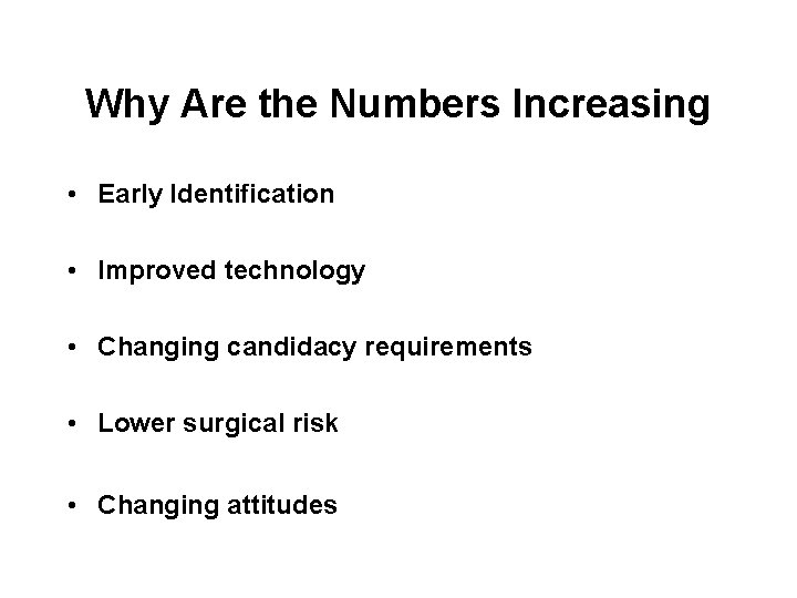 Why Are the Numbers Increasing • Early Identification • Improved technology • Changing candidacy