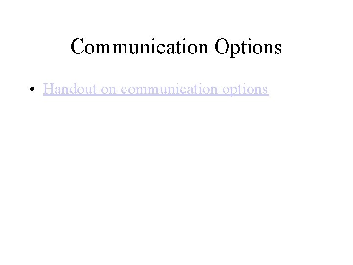 Communication Options • Handout on communication options 