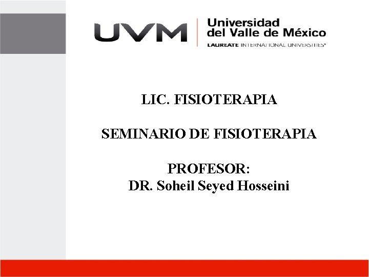 LIC. FISIOTERAPIA SEMINARIO DE FISIOTERAPIA PROFESOR: DR. Soheil Seyed Hosseini 