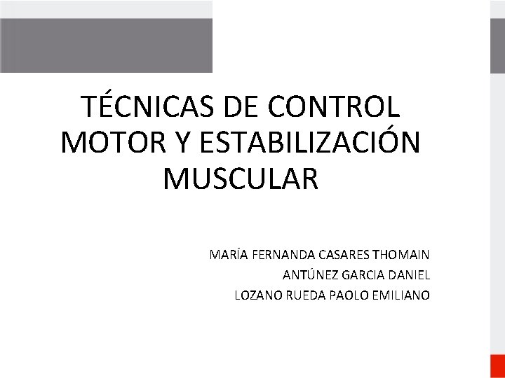 TÉCNICAS DE CONTROL MOTOR Y ESTABILIZACIÓN MUSCULAR MARÍA FERNANDA CASARES THOMAIN ANTÚNEZ GARCIA DANIEL