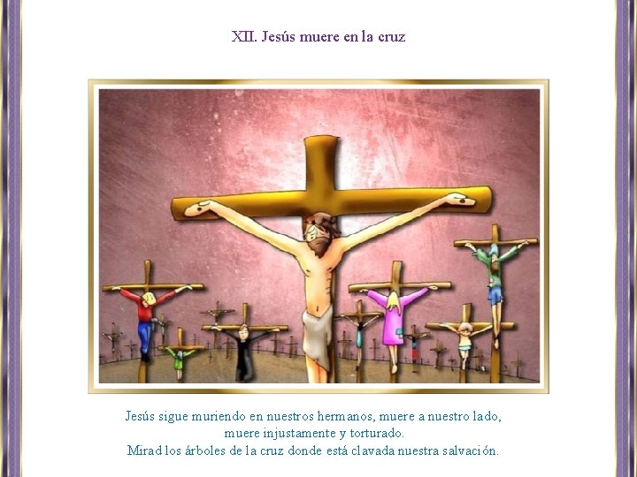 XII. Jesús muere en la cruz Jesús sigue muriendo en nuestros hermanos, muere a