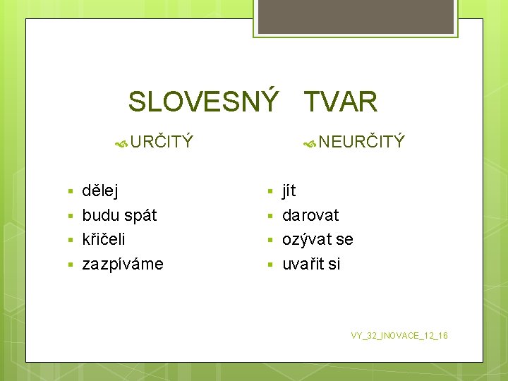SLOVESNÝ TVAR NEURČITÝ § § dělej budu spát křičeli zazpíváme § § jít darovat