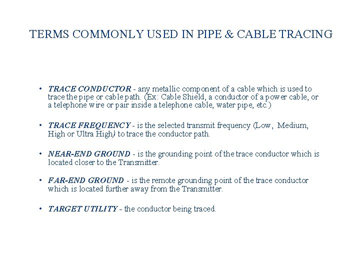TERMS COMMONLY USED IN PIPE & CABLE TRACING • TRACE CONDUCTOR - any metallic