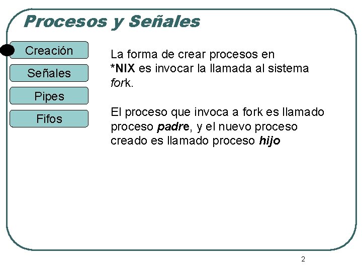 Procesos y Señales Creación Señales Pipes Fifos La forma de crear procesos en *NIX