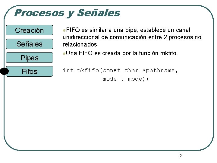 Procesos y Señales Creación Señales Pipes Fifos l. FIFO es similar a una pipe,