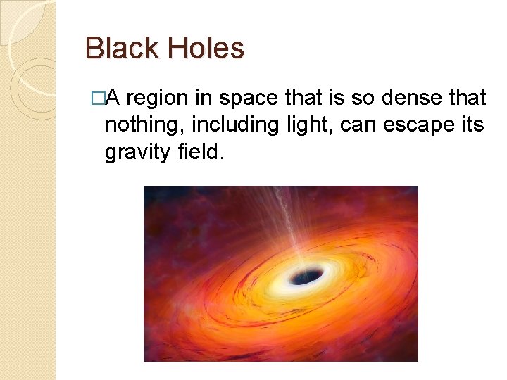 Black Holes �A region in space that is so dense that nothing, including light,