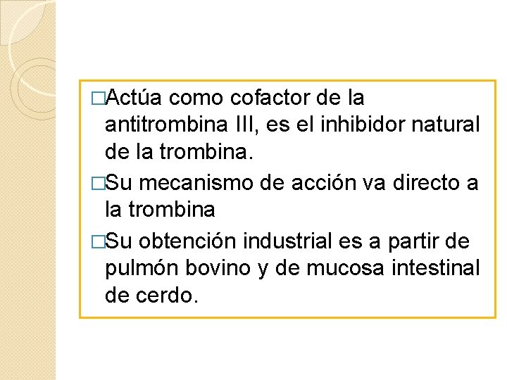 �Actúa como cofactor de la antitrombina III, es el inhibidor natural de la trombina. �Actúa como cofactor de la antitrombina III, es el inhibidor natural de la trombina.