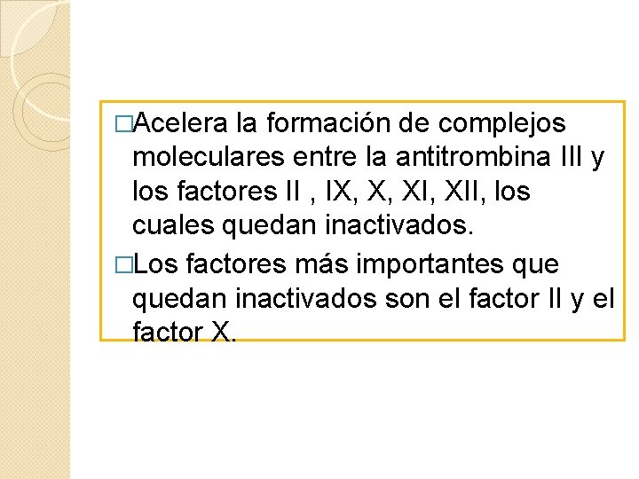 �Acelera la formación de complejos moleculares entre la antitrombina III y los factores II �Acelera la formación de complejos moleculares entre la antitrombina III y los factores II
